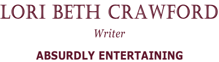 Lori Beth Crawford Writer ABSURDLY ENTERTAINING